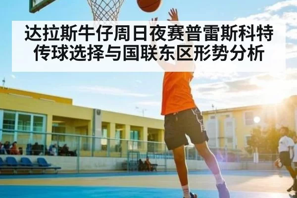 达拉斯牛仔周日夜赛普雷斯科特传球选择与国联东区形势分析